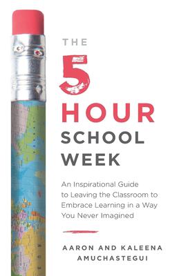 The 5 hour school week : an inspirational guide to leaving the classroom to embrace learning in a way you never imagined cover image