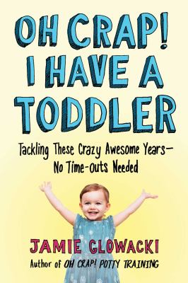 Oh crap! I have a toddler : tackling these crazy awesome years--no time outs needed cover image