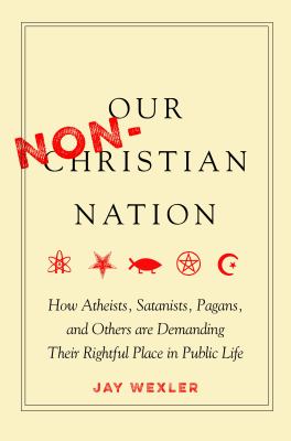 Our non-Christian nation : how atheists, Satanists, pagans, and others are demanding their rightful place in public life cover image