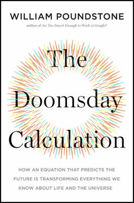 The doomsday calculation : how an equation that predicts the future is transforming everything we know about life and the universe cover image