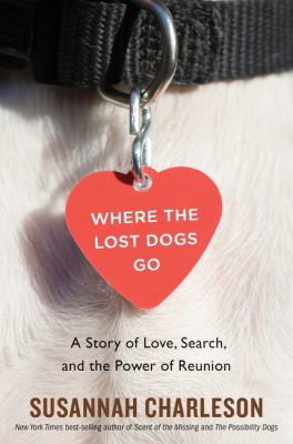 Where the lost dogs go : a story of love, search, and the power of reunion cover image