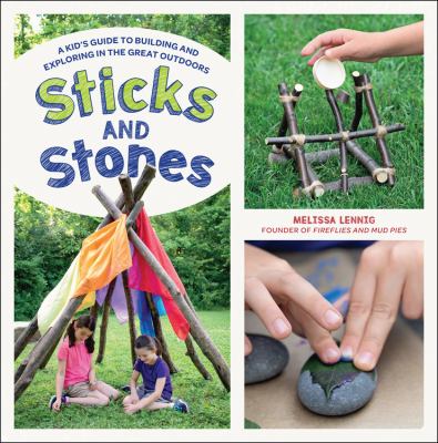 Sticks and stones : a kid's guide to building and exploring in the great outdoors cover image