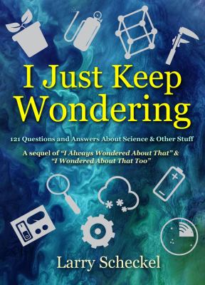 I just keep wondering : 121 questions and answers about science and other stuff cover image