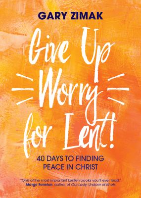 Give up worry for Lent! : 40 days to finding peace in Christ cover image