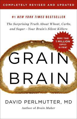 Grain brain : the surprising truth about wheat, carbs, and sugar--your brain's silent killers cover image