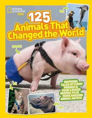 125 animals that changed the world : inspiring tales of furry friends & four-legged heroes, plus more amazing animal antics! cover image