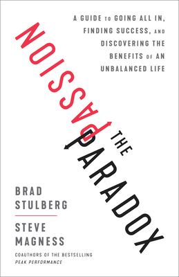 The passion paradox : a guide to going all in, finding success, and discovering the benefits of an unbalanced life cover image