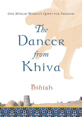 The dancer from Khiva : one Muslim woman's quest for freedom cover image