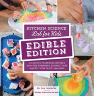 Kitchen science lab for kids : 52 mouth-watering recipes, and the everyday science that makes them taste amazing cover image