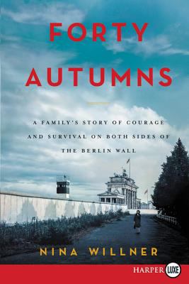 Forty autumns a family's story of courage and survival on both sides of the Berlin Wall cover image