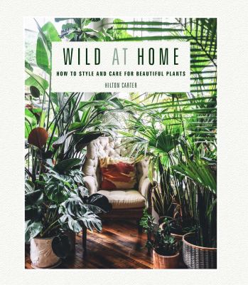 Wild at home : how to style and care for beautiful plants cover image