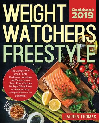 Weight Watchers Freestyle cookbook 2019 : the ultimate WW Smart Points cookbook - with easy and delicious WW Smart Points recipes for rapid weight loss & heal your body (Weight Watchers for beginners) cover image