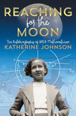 Reaching for the Moon : the autobiography of NASA mathematician Katherine Johnson cover image