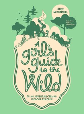 A girl's guide to the wild : be an adventure-seeking outdoor explorer! cover image