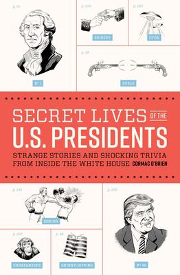 Secret lives of the U.S. presidents : strange stories and shocking trivia from inside the White House cover image