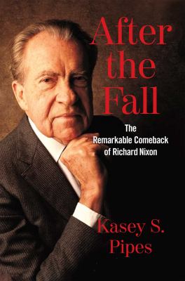 After the fall : the remarkable comeback of Richard Nixon cover image