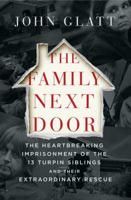 The family next door : the heartbreaking imprisonment of the thirteen Turpin siblings and their extraordinary rescue cover image