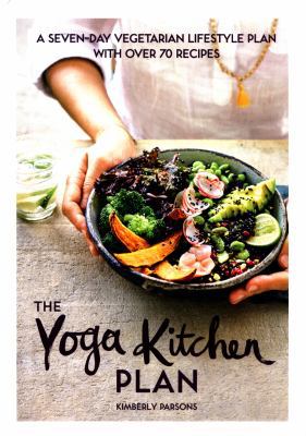 The yoga kitchen plan : a seven-day vegetarian lifestyle plan  with over 70 recipes cover image