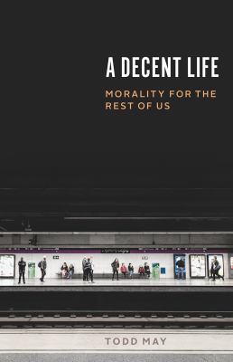 A decent life : morality for the rest of us cover image