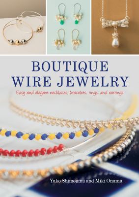 Boutique wire jewelry : easy and elegant necklaces, bracelets, rings, and earrings cover image