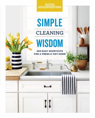 Good Housekeeping simple cleaning wisdom : 450 easy shortcuts for a fresh & tidy home cover image