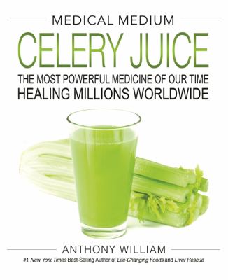 Medical medium celery juice : the most powerful medicine of our time healing millions worldwide cover image