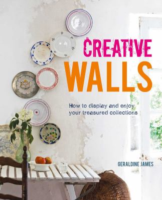Creative walls : how to display and enjoy your treasured collections cover image