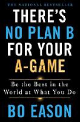 There's no plan B for your A-game : be the best in the world at what you do cover image