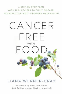 Cancer-free with food : a step-by-step plan with 100+ recipes to fight disease, nourish your body & restore your health cover image