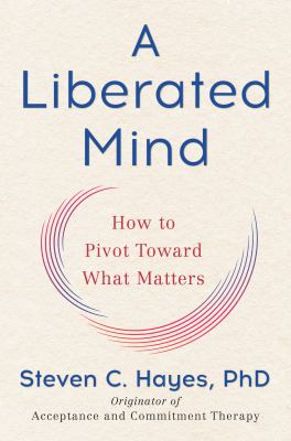 A liberated mind : how to pivot toward what matters cover image