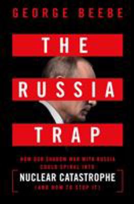 The Russia trap : how our shadow war with Russia could spiral into nuclear catastrophe cover image