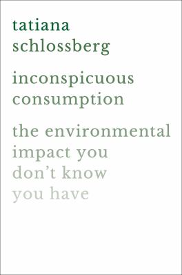 Inconspicuous consumption : the environmental impact you don't know you have cover image