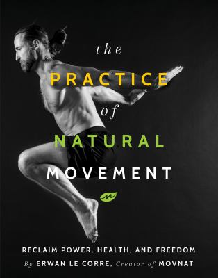 The practice of natural movement : reclaim power, health, and freedom cover image
