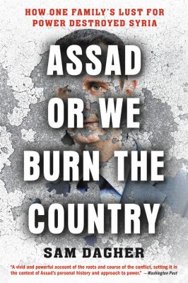 Assad or we burn the country how one family's lust for power destroyed Syria cover image