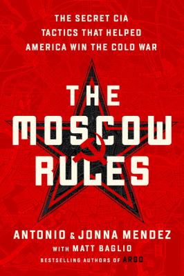 The Moscow rules the secret CIA tactics that helped America win the Cold War cover image
