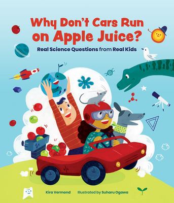 Why don't cars run on apple juice? : real science questions from real kids cover image