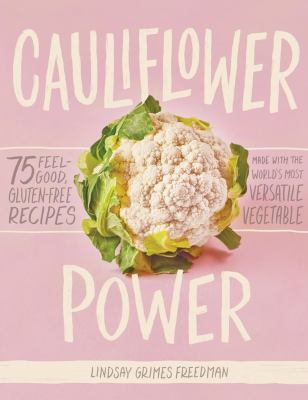 Cauliflower power : 75 feel-good, gluten-free recipes made with the World's most versatile vegetable cover image