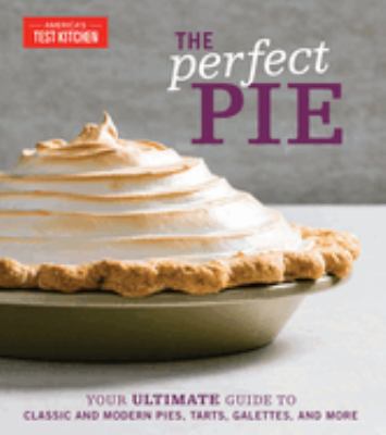 The perfect pie : your ultimate guide to classic and modern pies, tarts, galettes, and more cover image