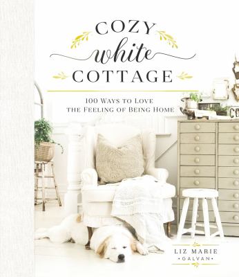 Cozy white cottage : 100 ways to love the feeling of being home cover image