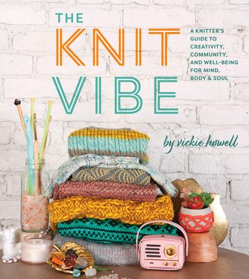 The knit vibe : a knitter's guide to creativity, community, and well-being for mind, body, & soul cover image