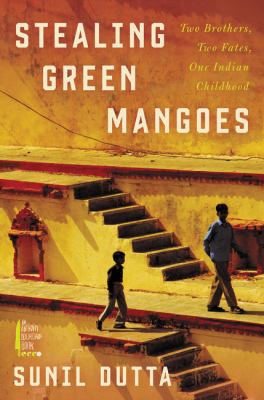 Stealing green mangoes  : two brothers, two fates, one Indian childhood cover image