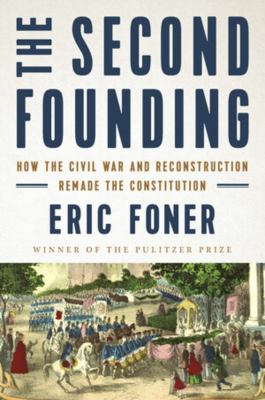 The second founding : how the Civil War and Reconstruction remade the Constitution cover image