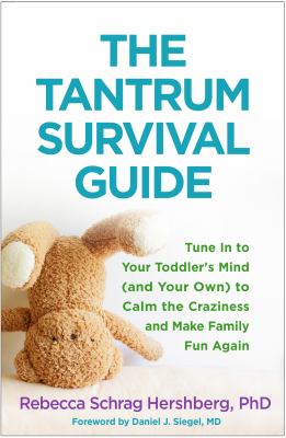 The tantrum survival guide : tune in to your toddler's mind (and your own) to calm the craziness and make family fun again cover image