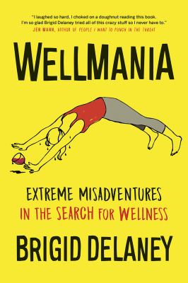 Wellmania extreme misadventures in the search for wellness cover image