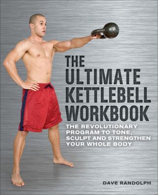 The ultimate kettlebells workbook the revolutionary program to tone, sculpt and strengthen your whole body cover image
