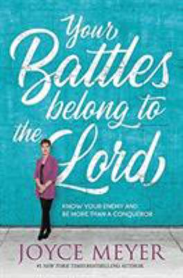 Your battles belong to the Lord : know your enemy and be more than a conqueror cover image