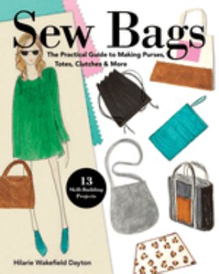 Sew bags : the practical guide to making purses, totes, clutches & more : 13 skill-building projects cover image