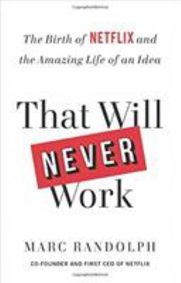That will never work : the birth of Netflix and the amazing life of an idea cover image