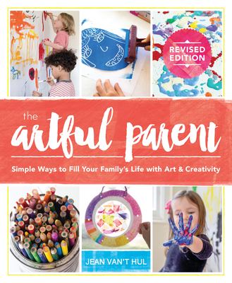 The artful parent : simple ways to fill your family's life with art and creativity cover image
