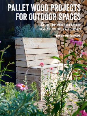 Pallet wood projects for outdoor spaces : 35 contemporary projects for garden furniture & accessories cover image